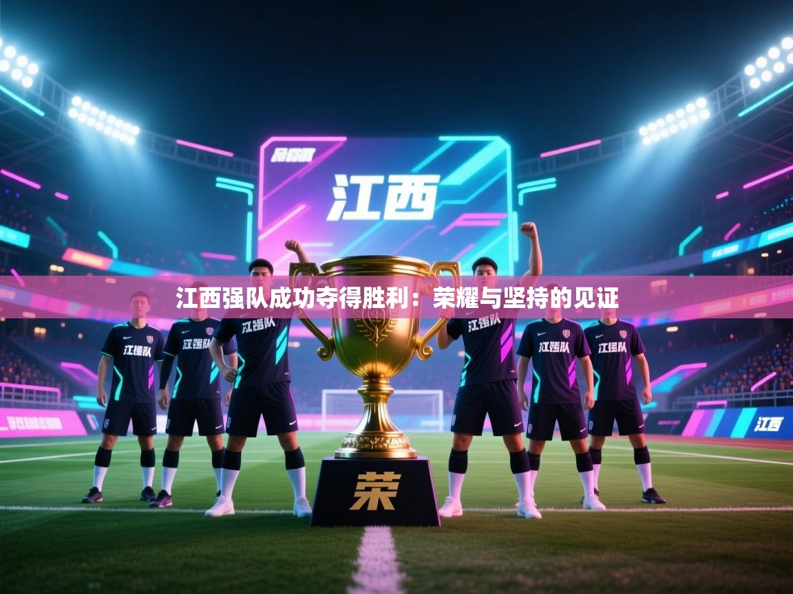 江西强队成功夺得胜利:荣耀与坚持的见证 第1张